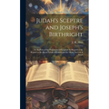 Judah's Sceptre and Joseph's Birthright; an Analysis of the Prophecies of Scripture in Regard to the Regard to the Royal Family of Judah and the Many - Hardcover