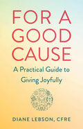 For a Good Cause: A Practical Guide to Giving Joyfully - Paperback