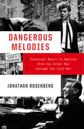 Dangerous Melodies: Classical Music in America from the Great War Through the Cold War - Hardcover