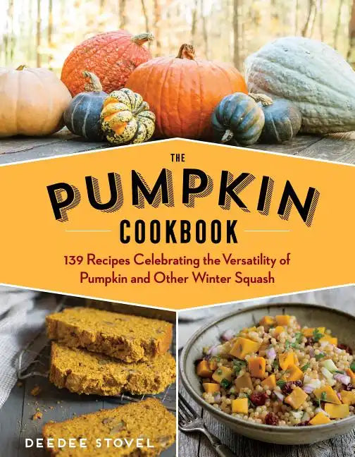 The Pumpkin Cookbook, 2nd Edition: 139 Recipes Celebrating the Versatility of Pumpkin and Other Winter Squash - Paperback