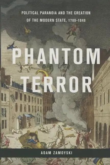 Phantom Terror: Political Paranoia and the Creation of the Modern State, 1789-1848 - Hardcover