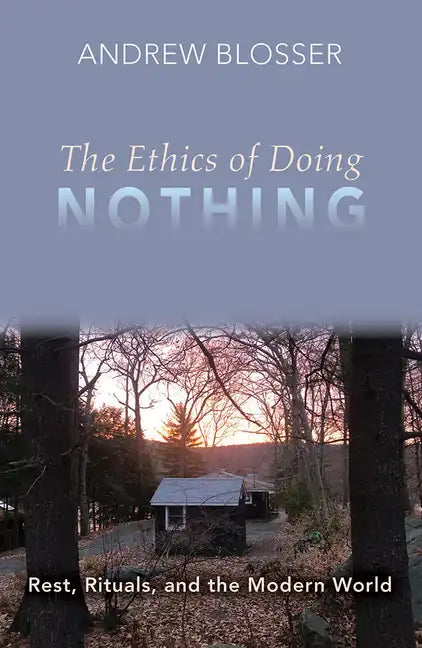 The Ethics of Doing Nothing: Rest, Rituals, and the Modern World - Paperback