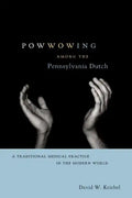 Powwowing Among the Pennsylvania Dutch: A Traditional Medical Practice in the Modern World - Paperback