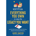 What to Do with Everything You Own to Leave the Legacy You Want: From-The-Heart Estate Planning for Everyone, Whatever Your Financial Situation - Paperback