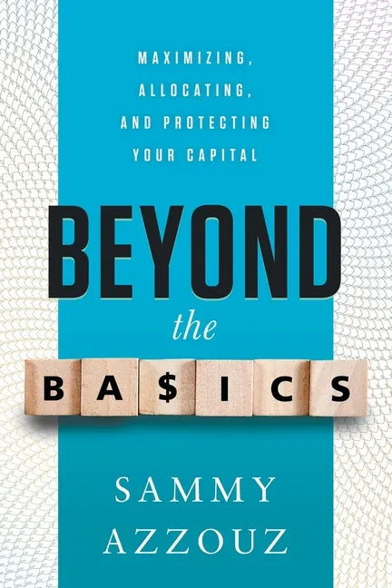 Beyond the Basics: Maximizing, Allocating, and Protecting Your Capital - Paperback