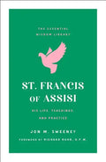 St. Francis of Assisi: His Life, Teachings, and Practice (the Essential Wisdom Library) - Paperback