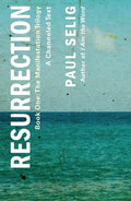 Resurrection: A Channeled Text: (Book One of the Manifestation Trilogy) - Paperback