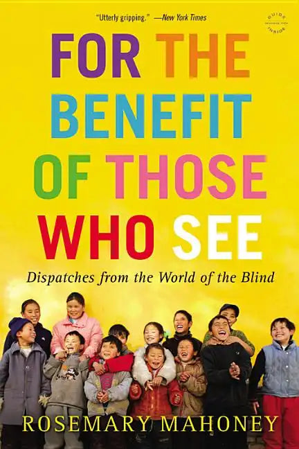 For the Benefit of Those Who See: Dispatches from the World of the Blind - Paperback