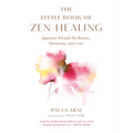 The Little Book of Zen Healing: Japanese Rituals for Beauty, Harmony, and Love - Paperback