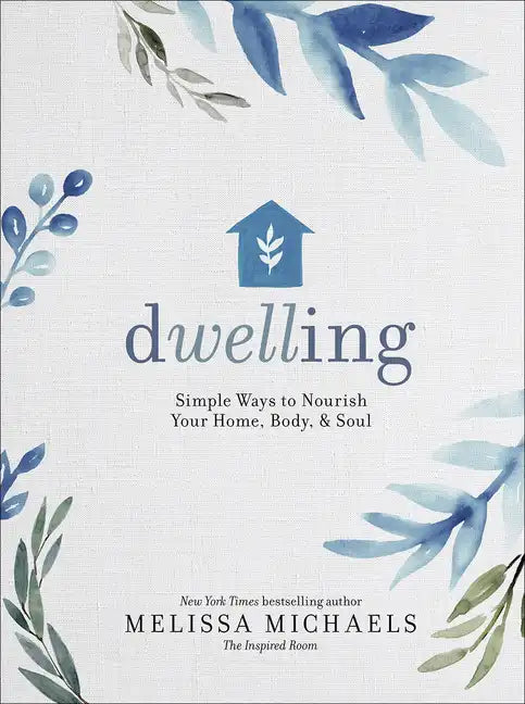 Dwelling: Simple Ways to Nourish Your Home, Body, and Soul - Hardcover