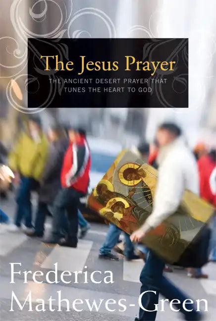 Jesus Prayer: The Ancient Desert Prayer That Tunes the Heart to God - Paperback