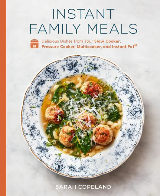 Instant Family Meals: Delicious Dishes from Your Slow Cooker, Pressure Cooker, Multicooker, and Instant Pot(r) a Cookbook - Hardcover