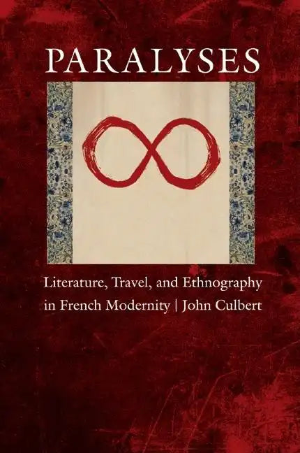 Paralyses: Literature, Travel, and Ethnography in French Modernity - Hardcover