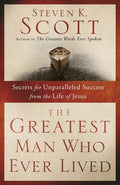 The Greatest Man Who Ever Lived: Secrets for Unparalleled Success from the Life of Jesus - Paperback