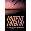 Mafia Miami: FBI Politics and How an Investigation Was Nearly Sabotaged - Hardcover