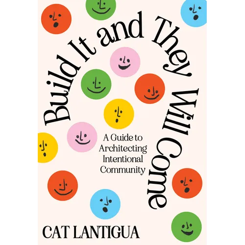 Build It and They Will Come: A Guide to Architecting Intentional Community - Paperback