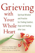 Grieving with Your Whole Heart: Spiritual Wisdom and Practice for Finding Comfort, Hope and Healing After Loss - Hardcover