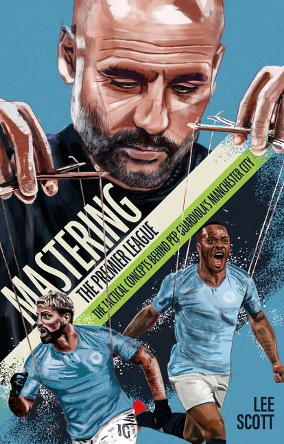 Mastering the Premier League: The Tactical Concepts behind Pep Guardiola's Manchester City - Paperback