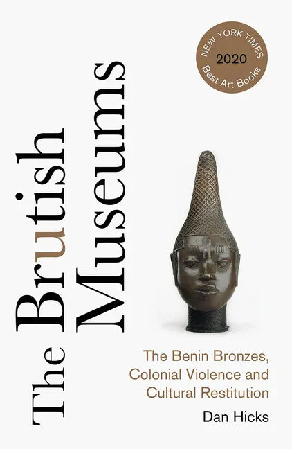 The Brutish Museums: The Benin Bronzes, Colonial Violence and Cultural Restitution - Paperback