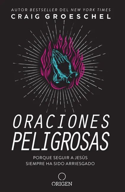 Oraciones Peligrosas: Porque Seguir a Jesús Siempre Ha Sido Arriesgado / Dangerous Prayers: Because Following Jesus Was Never Meant to Be Safe - Paperback