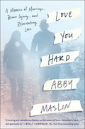 Love You Hard: A Memoir of Marriage, Brain Injury, and Reinventing Love - Hardcover