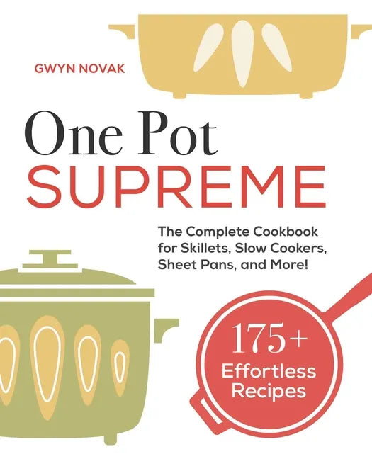 One Pot Supreme: The Complete Cookbook for Skillets, Slow Cookers, Sheet Pans, and More! - Paperback