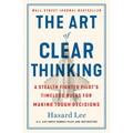 The Art of Clear Thinking: A Stealth Fighter Pilot's Timeless Rules for Making Tough Decisions - Paperback
