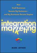 Integration Marketing: How Small Businesses Become Big Businesses - And Big Businesses Become Empires - Hardcover