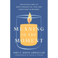 Meaning in the Moment: How Rituals Help Us Move Through Joy, Pain, and Everything in Between - Paperback