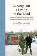 Carving Out a Living on the Land: Lessons in Resourcefulness and Craft from an Unusual Christmas Tree Farm - Hardcover