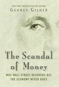 The Scandal of Money: Why Wall Street Recovers But the Economy Never Does - Hardcover