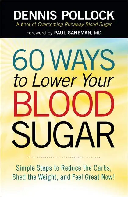 60 Ways to Lower Your Blood Sugar: Simple Steps to Reduce the Carbs, Shed the Weight, and Feel Great Now! - Paperback