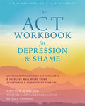 The ACT Workbook for Depression and Shame: Overcome Thoughts of Defectiveness and Increase Well-Being Using Acceptance and Commitment Therapy - Paperback