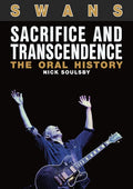 Swans: Sacrifice and Transcendence: The Oral History - Paperback