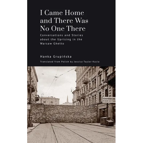 I Came Home and There Was No One There: Conversations and Stories about the Uprising in the Warsaw Ghetto - Paperback
