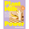 Plant Milk Power: Dairy-Free Drinks That Are Good for Your Body and the Planet, from the Author of Pasta Night and Good Mornings - Hardcover