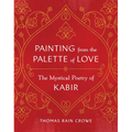 Painting from the Palette of Love: The Mystical Poetry of Kabir - Paperback