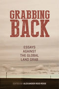 Grabbing Back: Essays Against the Global Land Grab - Paperback