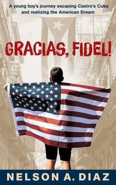 Gracias, Fidel!: A young boy's journey escaping Castro's Cuba and realizing the American Dream - Paperback