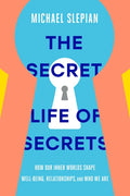 The Secret Life of Secrets: How Our Inner Worlds Shape Well-Being, Relationships, and Who We Are - Hardcover