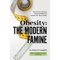 Obesity - The Modern Famine: Discover the Underlying Drivers of Weight and Navigate Your Way to Health - Paperback