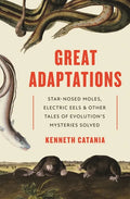 Great Adaptations: Star-Nosed Moles, Electric Eels, and Other Tales of Evolution's Mysteries Solved - Paperback