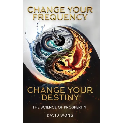 Change Your Frequency, Change Your Destiny: The Science of Prosperity - A Guide to Manifesting Wealth, Healing, and Abundance with Vibrational Energy - Hardcover