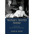 Truman's Trusted Friend: Charlie Ross and His Remarkable Sisters - Hardcover