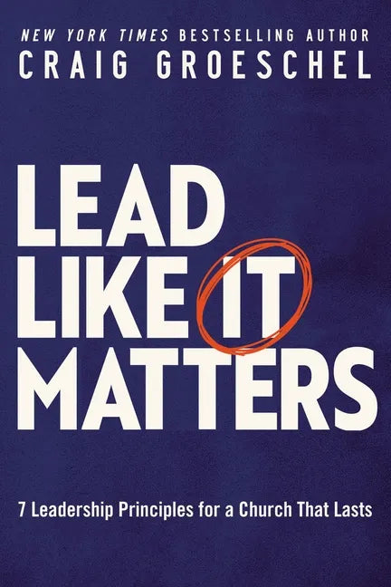 Lead Like It Matters: 7 Leadership Principles for a Church That Lasts - Hardcover