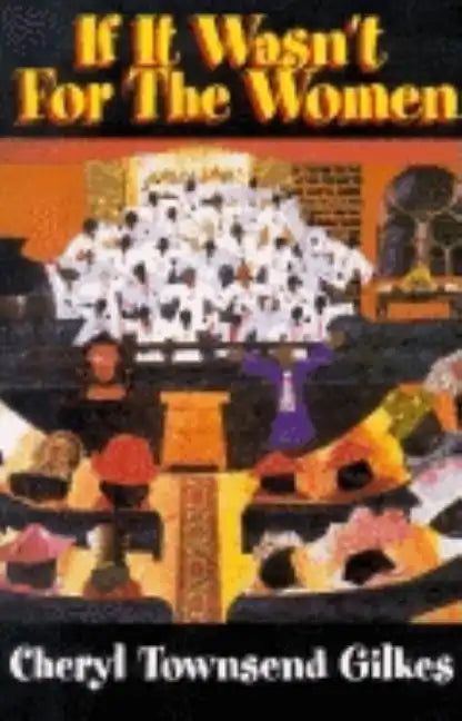 If It Wasn't for the Women...: Black Women's Experience and Womanist Culture in Church and Community - Paperback