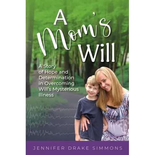 A Mom's Will: A Story of Hope and Determination in Overcoming Will's Mysterious Illness - Paperback