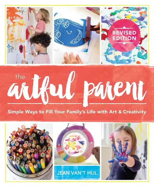 The Artful Parent: Simple Ways to Fill Your Family's Life with Art and Creativity - Paperback