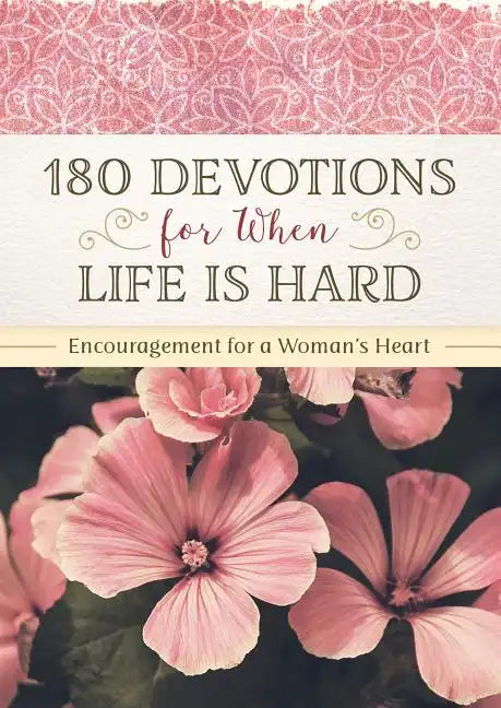 180 Devotions for When Life Is Hard: Encouragement for a Woman's Heart - Paperback