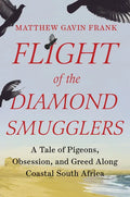Flight of the Diamond Smugglers: A Tale of Pigeons, Obsession, and Greed Along Coastal South Africa - Hardcover